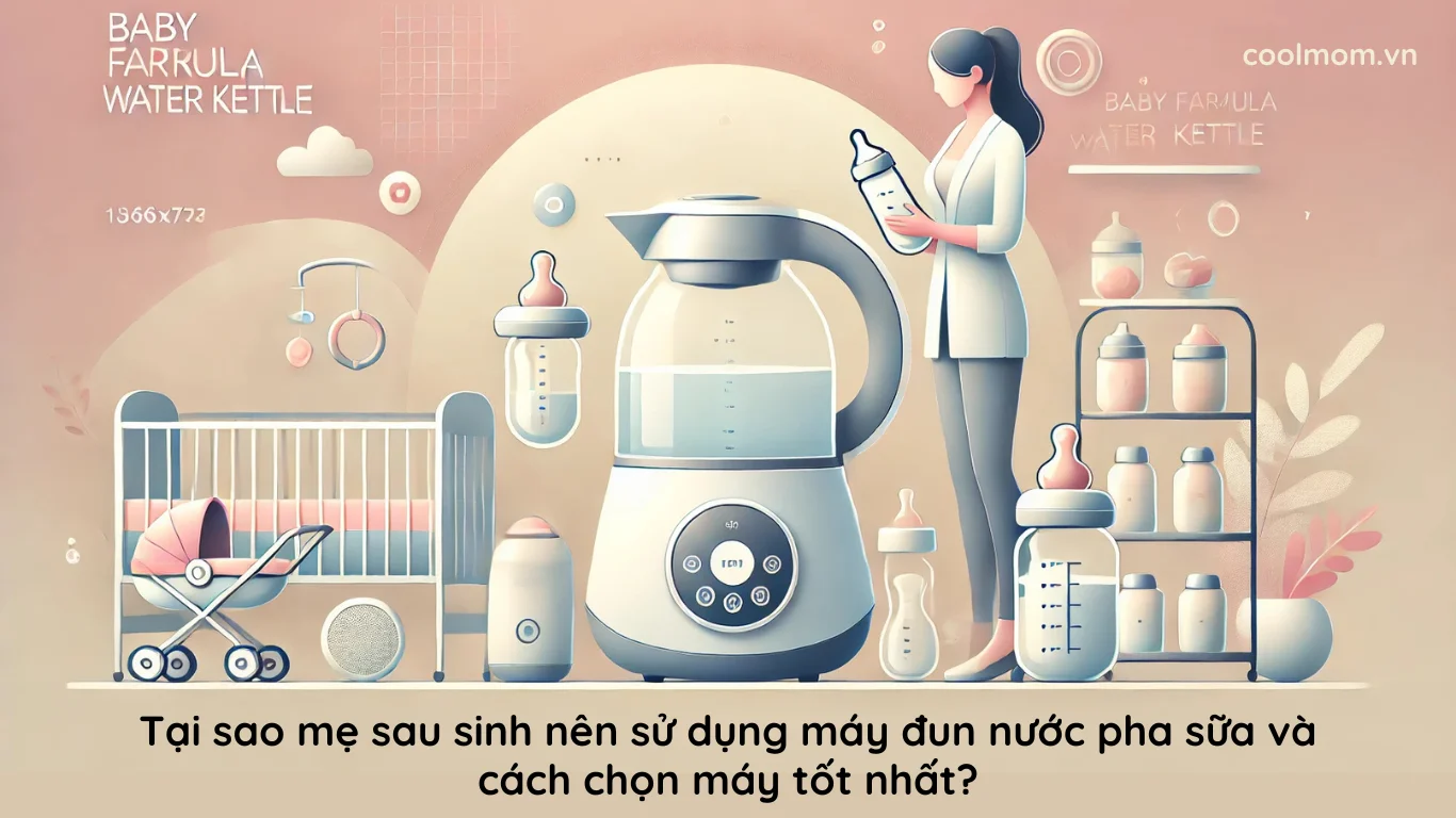 Tại sao mẹ sau sinh nên sử dụng máy đun nước pha sữa và cách chọn máy tốt nhất?